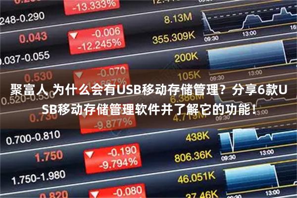 聚富人 为什么会有USB移动存储管理？分享6款USB移动存储管理软件并了解它的功能！
